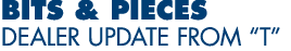 Bits and Pieces Dealer Update from T